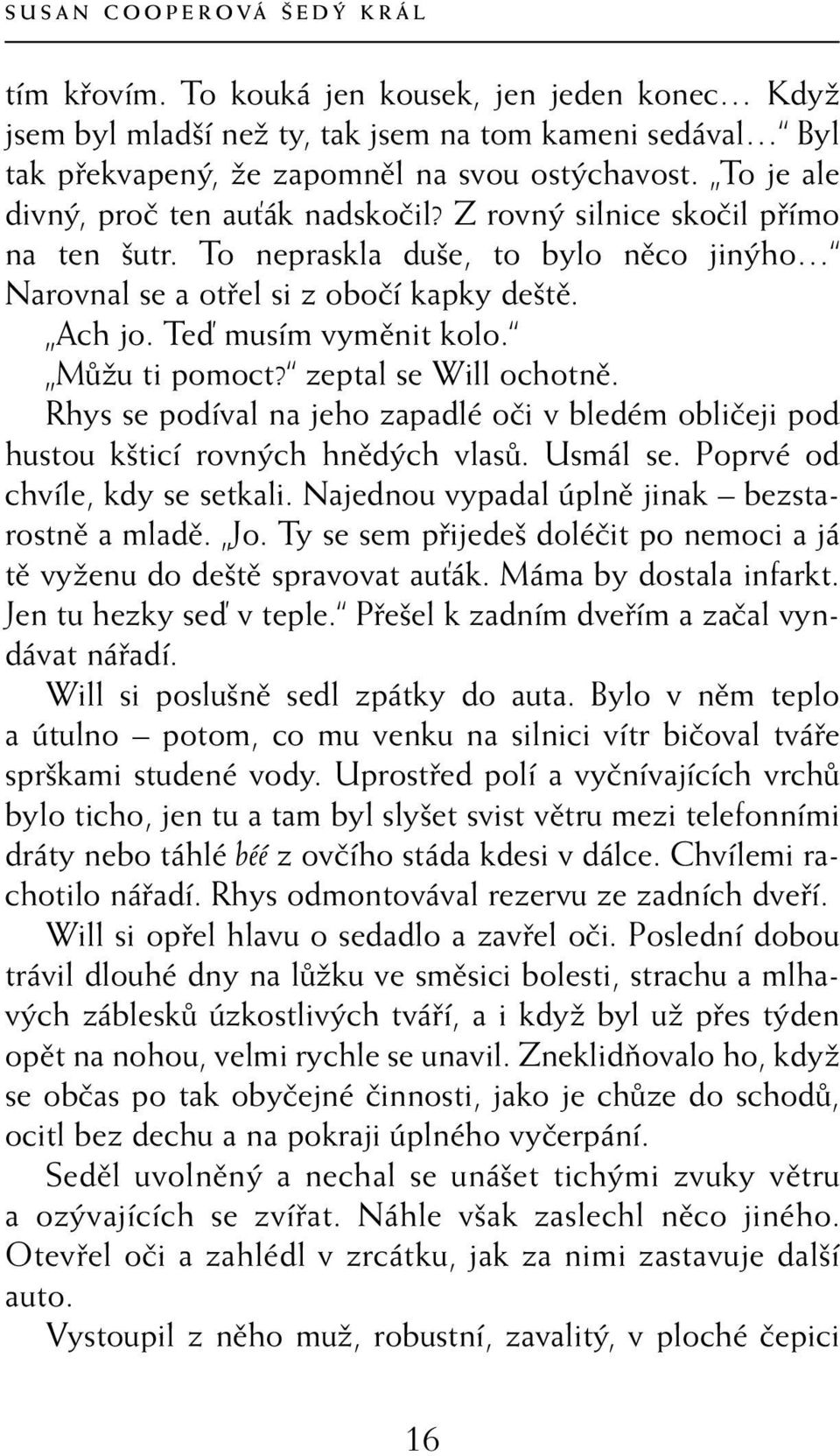 Můžu ti pomoct? zeptal se Will ochotně. Rhys se podíval na jeho zapadlé oči v bledém obličeji pod hustou kšticí rovných hnědých vlasů. Usmál se. Poprvé od chvíle, kdy se setkali.