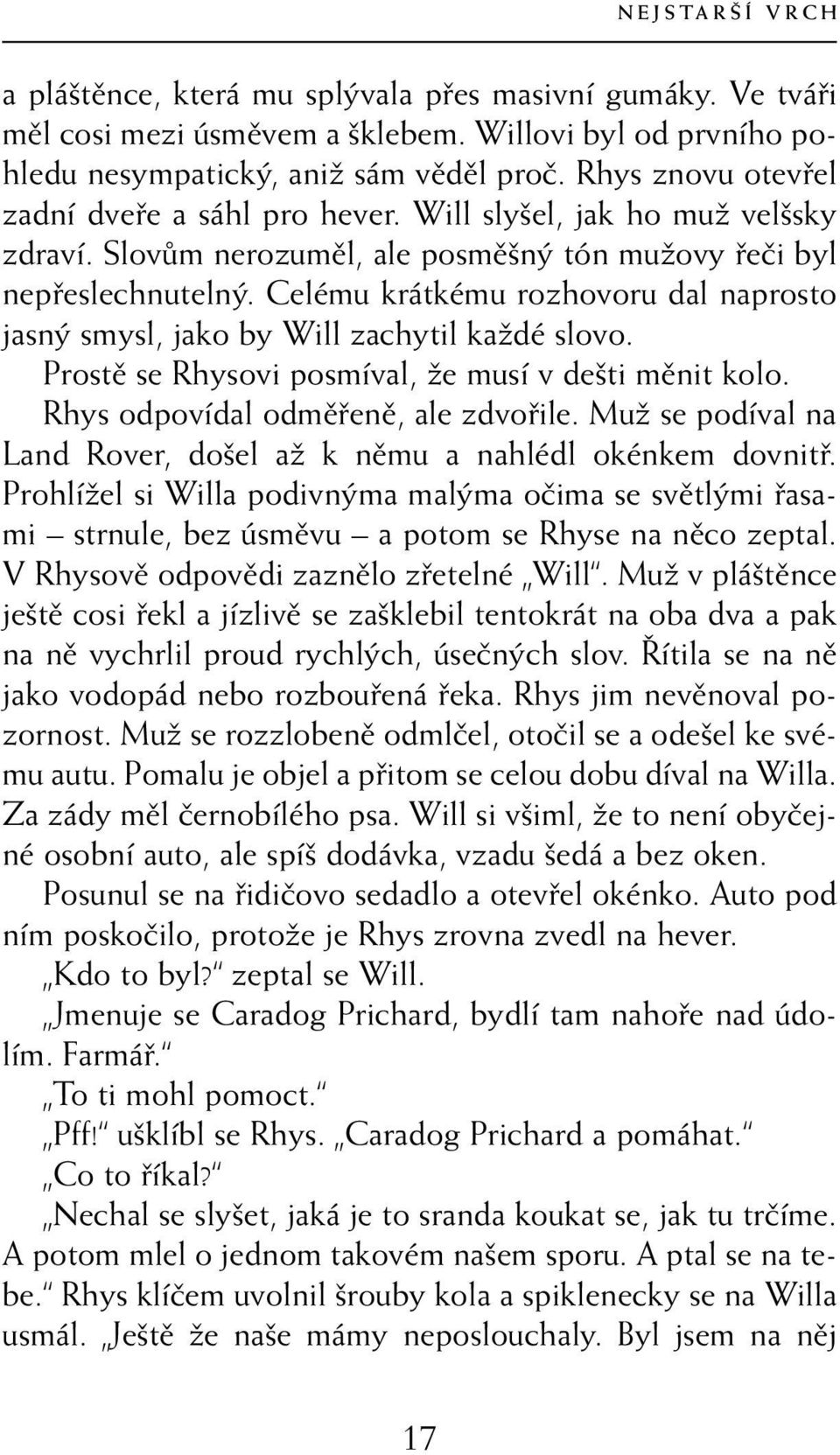 Celému krátkému rozhovoru dal naprosto jasný smysl, jako by Will zachytil každé slovo. Prostě se Rhysovi posmíval, že musí v dešti měnit kolo. Rhys odpovídal odměřeně, ale zdvořile.