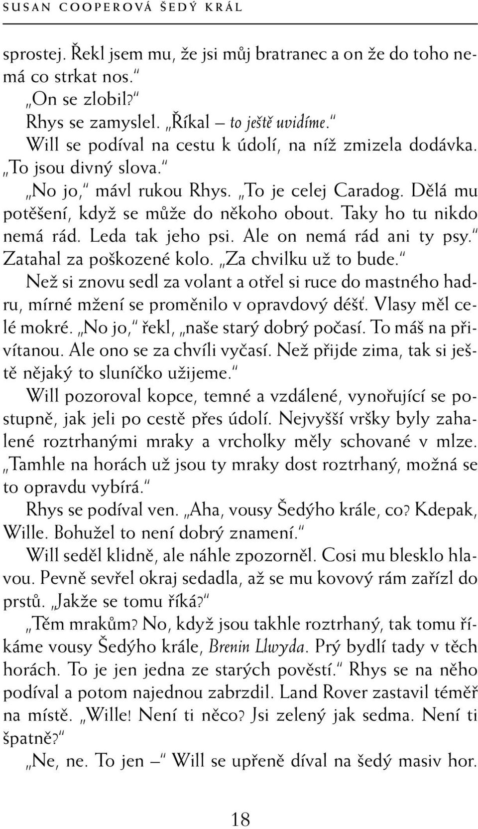 Leda tak jeho psi. Ale on nemá rád ani ty psy. Zatahal za poškozené kolo. Za chvilku už to bude.