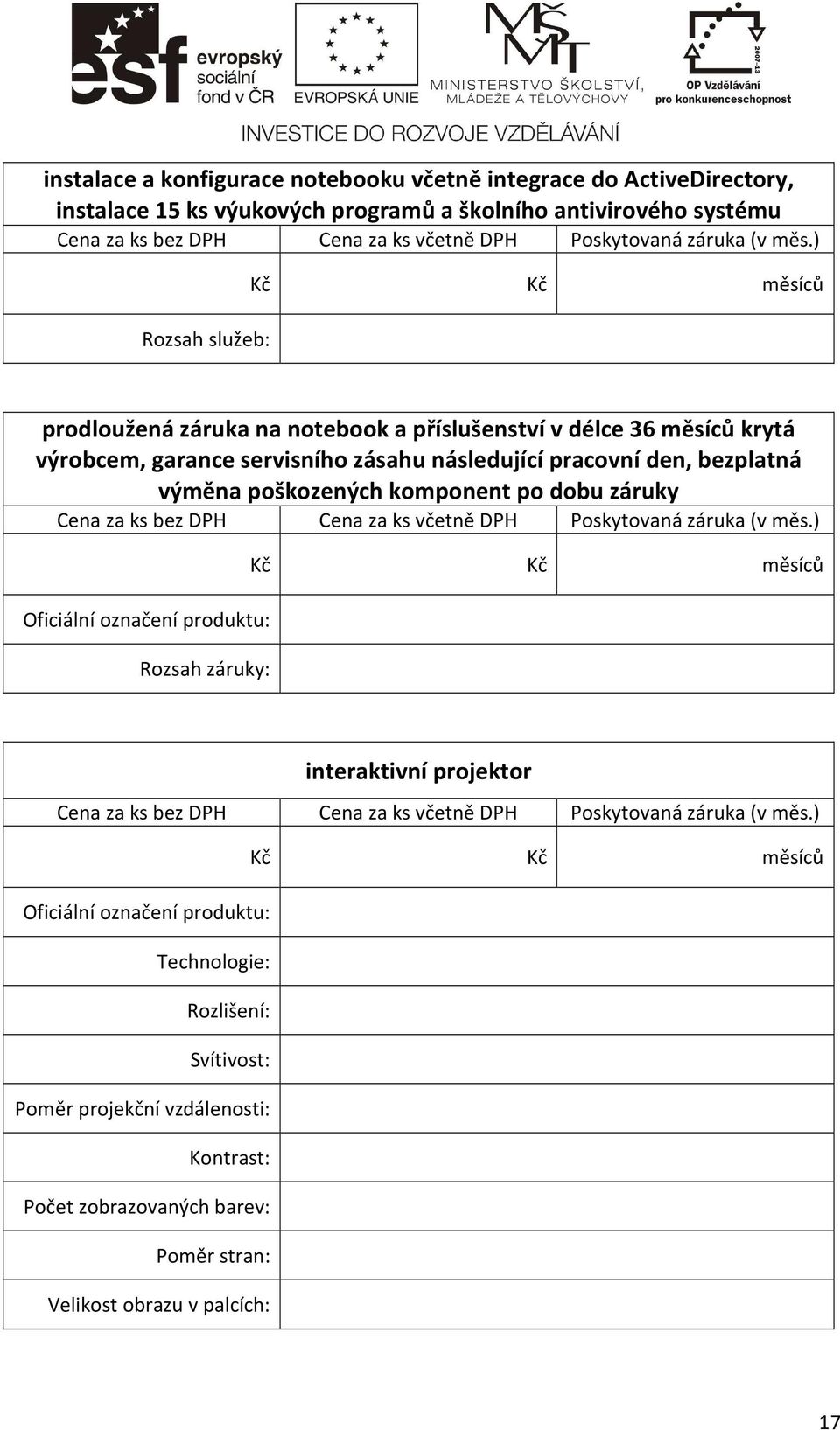 bezplatná výměna poškozených komponent po dobu záruky Oficiální označení produktu: Rozsah záruky: interaktivní projektor Oficiální označení