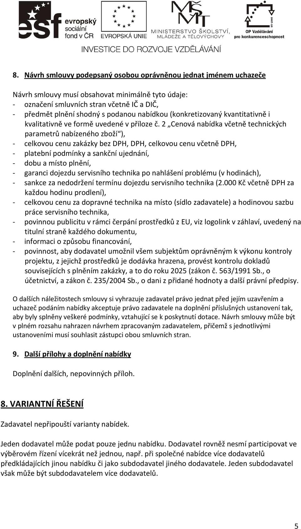 2 Cenová nabídka včetně technických parametrů nabízeného zboží ), - celkovou cenu zakázky bez DPH, DPH, celkovou cenu včetně DPH, - platební podmínky a sankční ujednání, - dobu a místo plnění, -