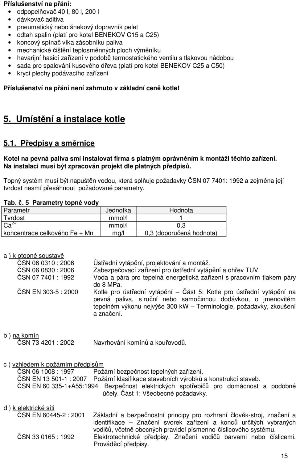 krycí plechy podávacího zařízení Příslušenství na přání není zahrnuto v základní ceně kotle! 5. Umístění a instalace kotle 5.1.