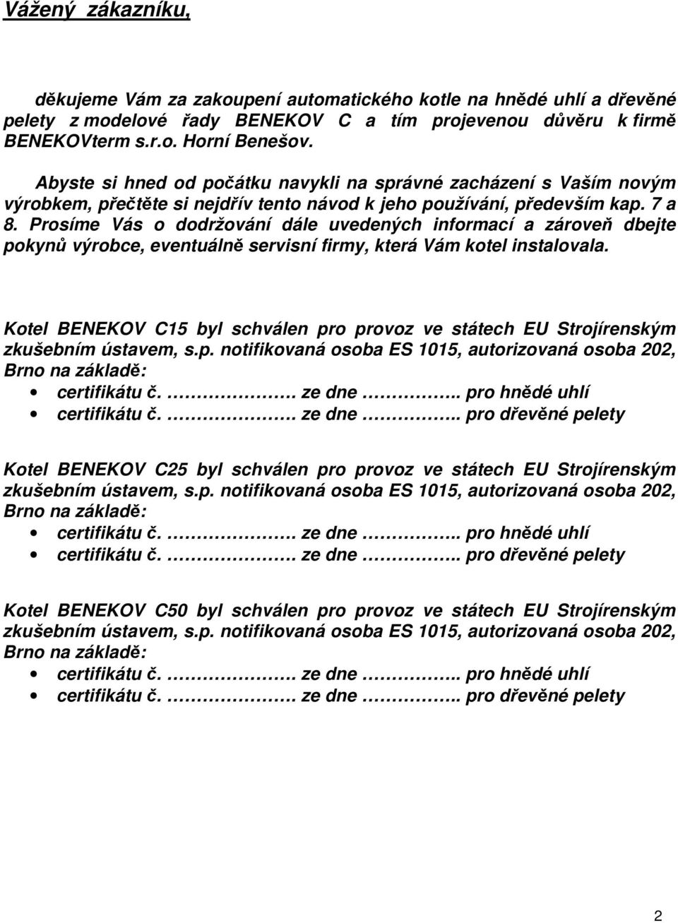 Prosíme Vás o dodržování dále uvedených informací a zároveň dbejte pokynů výrobce, eventuálně servisní firmy, která Vám kotel instalovala.