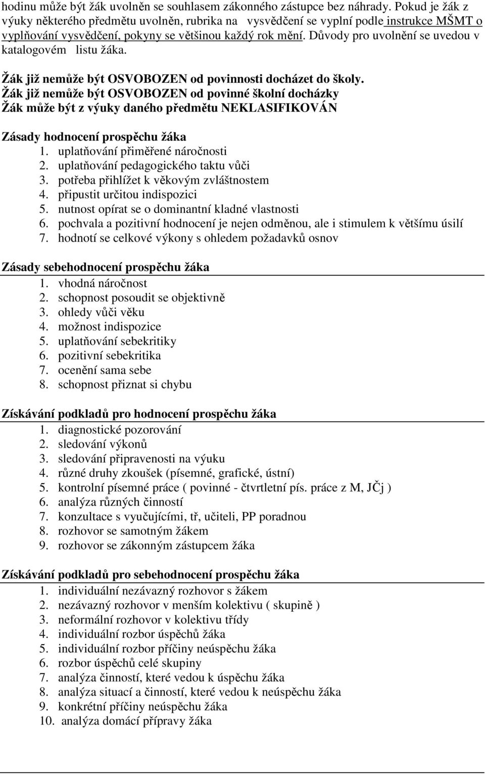 Důvody pro uvolnění se uvedou v katalogovém listu žáka. Žák již nemůže být OSVOBOZEN od povinnosti docházet do školy.