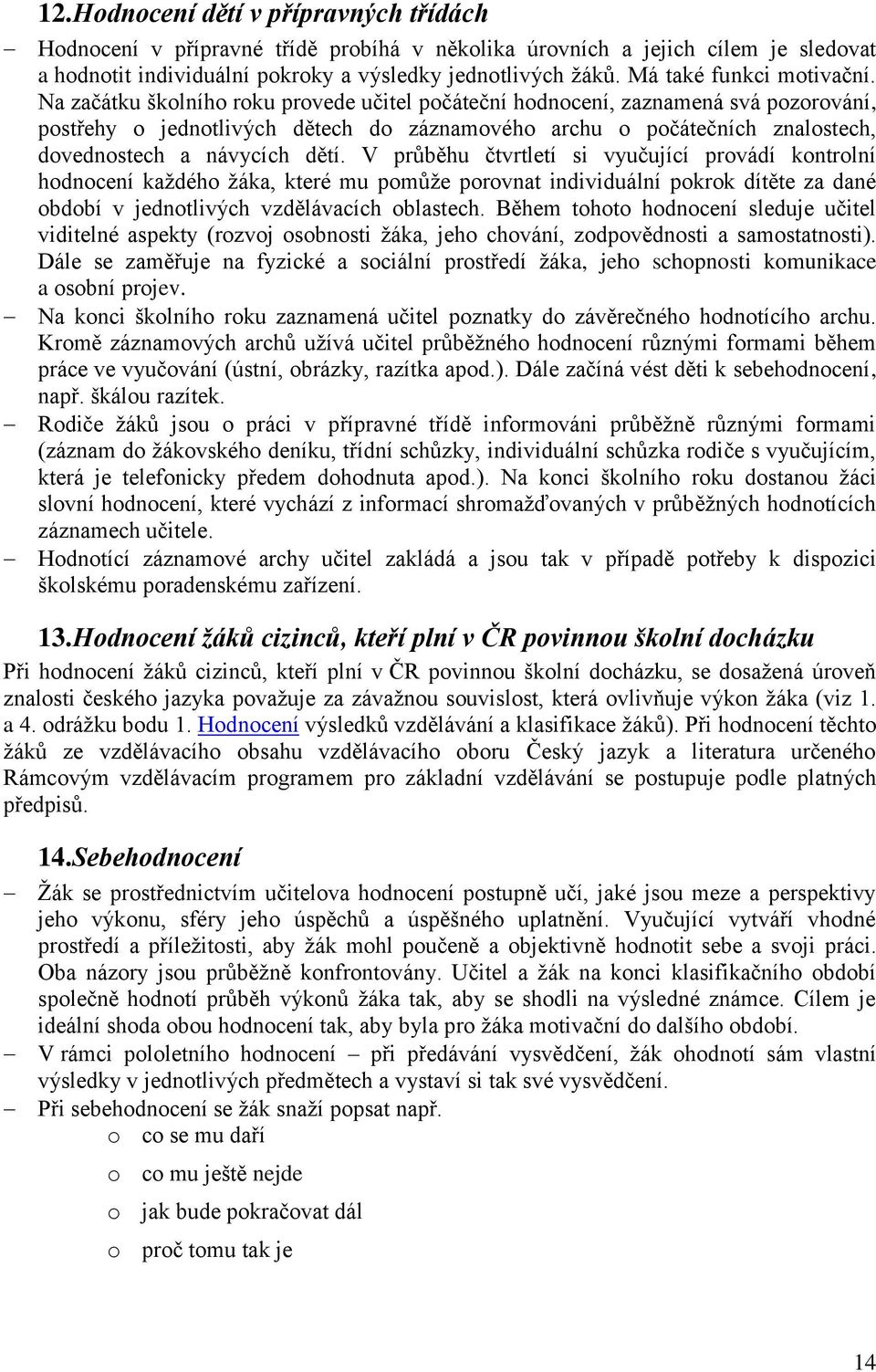 Na začátku školního roku provede učitel počáteční hodnocení, zaznamená svá pozorování, postřehy o jednotlivých dětech do záznamového archu o počátečních znalostech, dovednostech a návycích dětí.