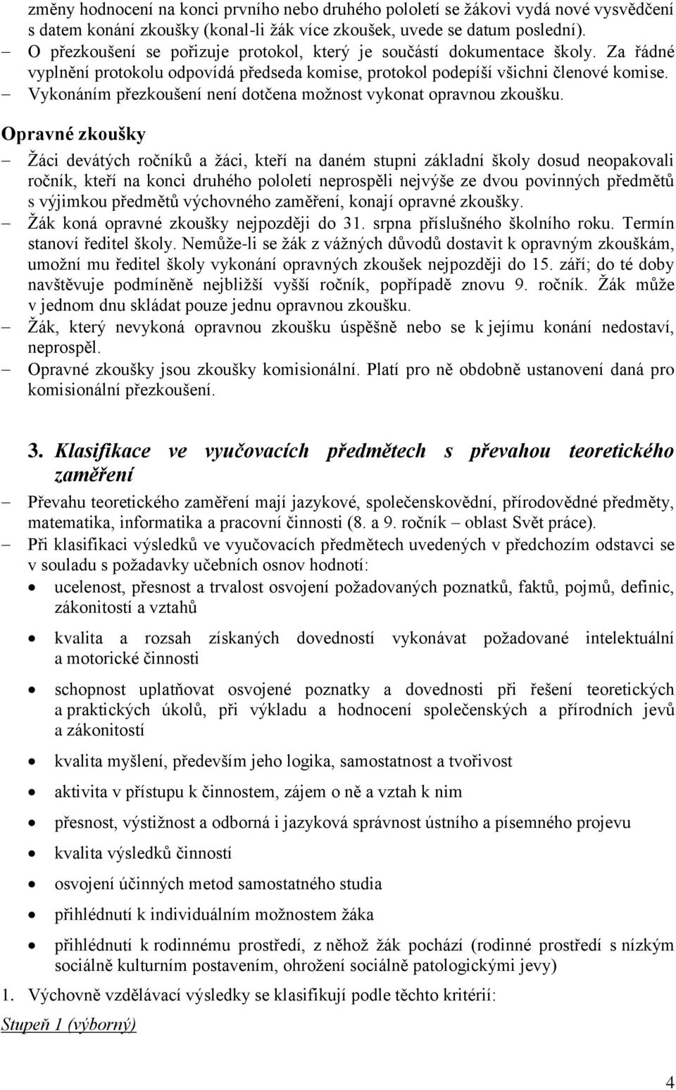 Vykonáním přezkoušení není dotčena možnost vykonat opravnou zkoušku.