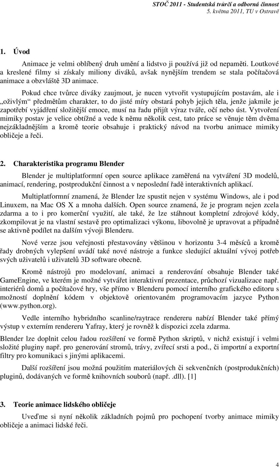 Pokud chce tvůrce diváky zaujmout, je nucen vytvořit vystupujícím postavám, ale i oživlým předmětům charakter, to do jisté míry obstará pohyb jejich těla, jenže jakmile je zapotřebí vyjádření