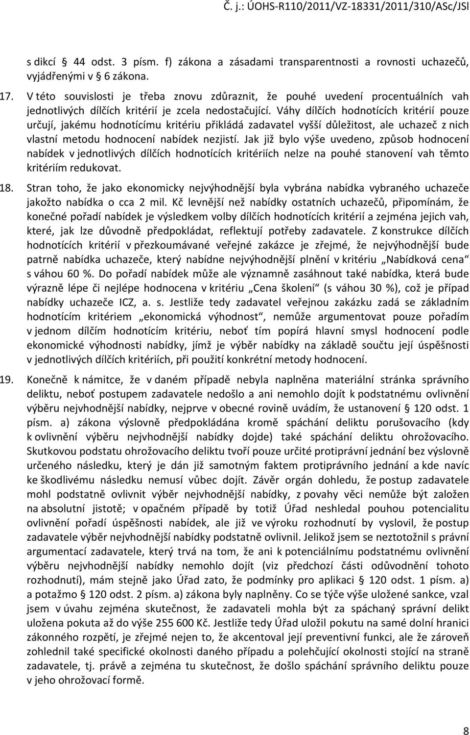 Váhy dílčích hodnotících kritérií pouze určují, jakému hodnotícímu kritériu přikládá zadavatel vyšší důležitost, ale uchazeč z nich vlastní metodu hodnocení nabídek nezjistí.