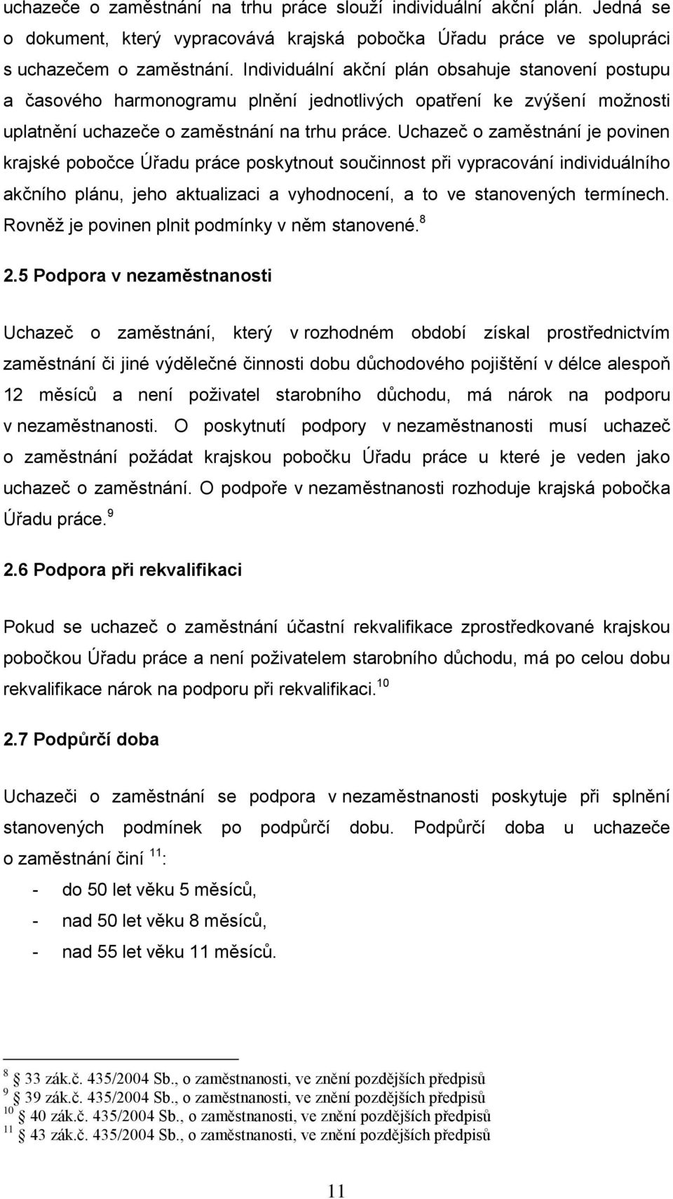 Uchazeč o zaměstnání je povinen krajské pobočce Úřadu práce poskytnout součinnost při vypracování individuálního akčního plánu, jeho aktualizaci a vyhodnocení, a to ve stanovených termínech.