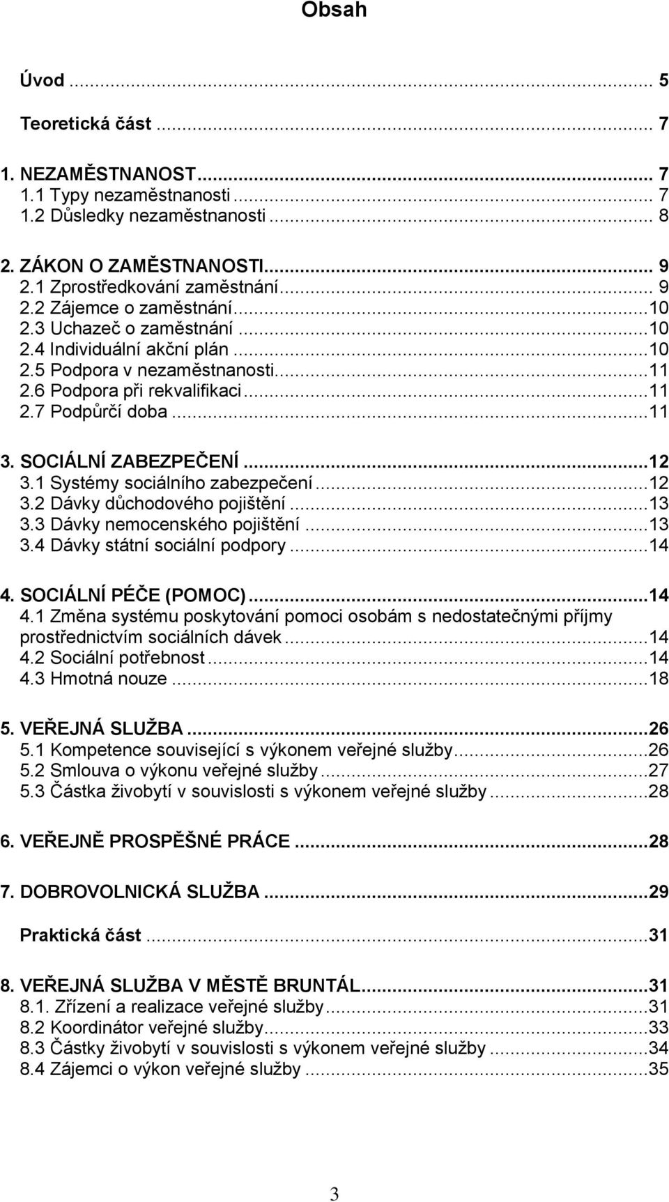 Systémy sociálního zabezpečení...2 3.2 Dávky důchodového pojištění...3 3.3 Dávky nemocenského pojištění...3 3.4 Dávky státní sociální podpory...4 4.