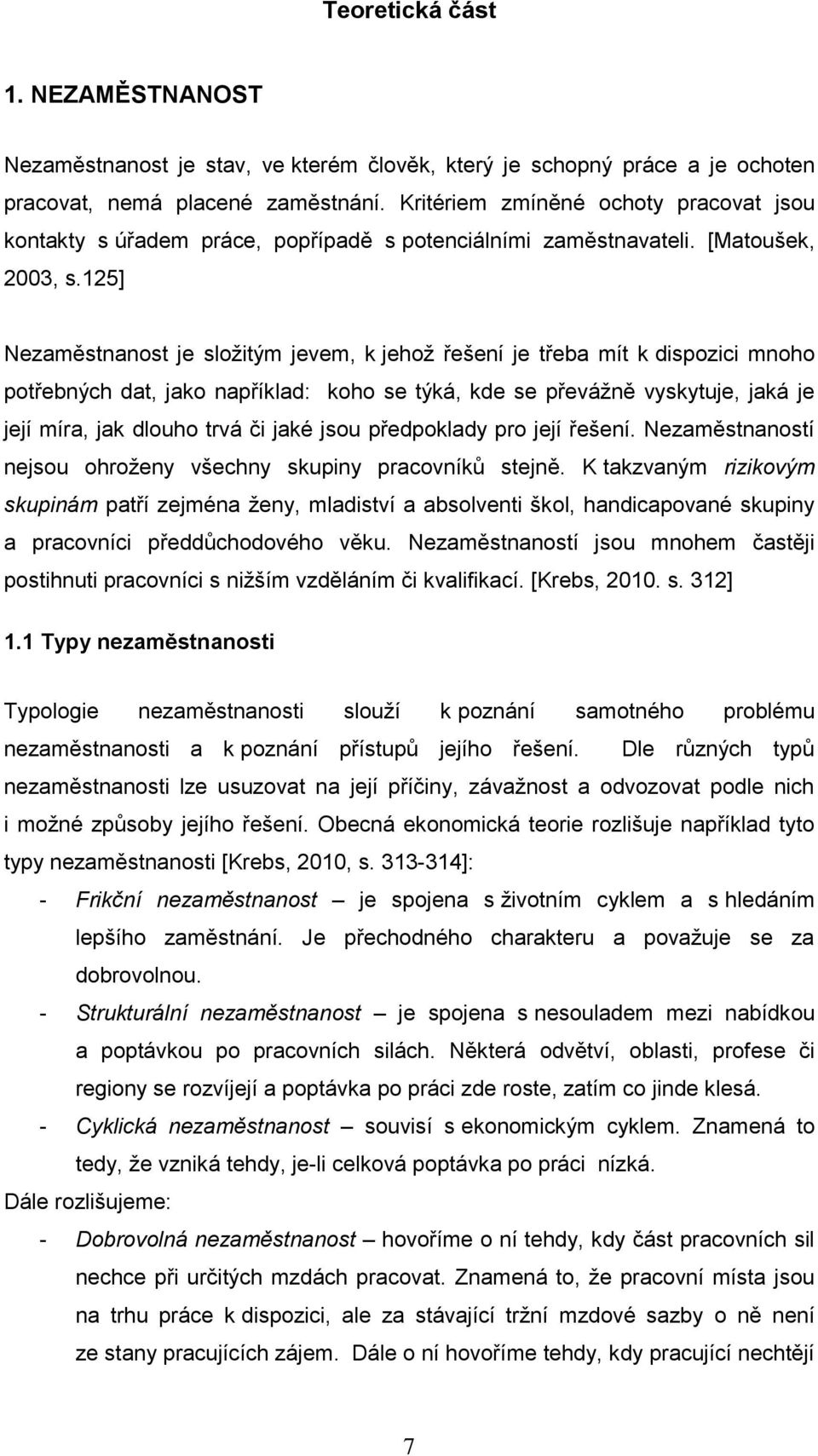 25] Nezaměstnanost je složitým jevem, k jehož řešení je třeba mít k dispozici mnoho potřebných dat, jako například: koho se týká, kde se převážně vyskytuje, jaká je její míra, jak dlouho trvá či jaké