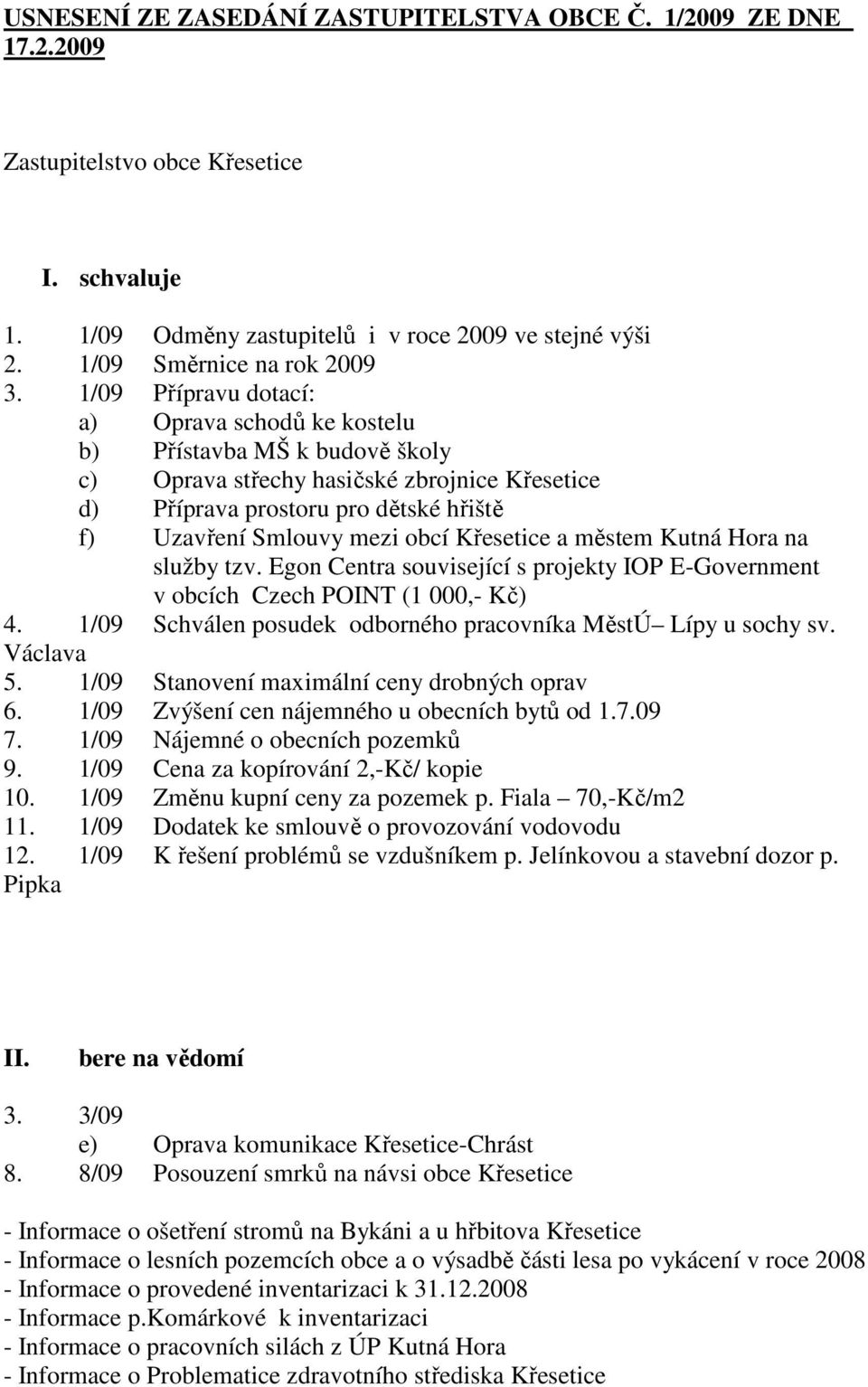 Křesetice a městem Kutná Hora na služby tzv. Egon Centra související s projekty IOP E-Government v obcích Czech POINT (1 000,- Kč) 4. 1/09 Schválen posudek odborného pracovníka MěstÚ Lípy u sochy sv.