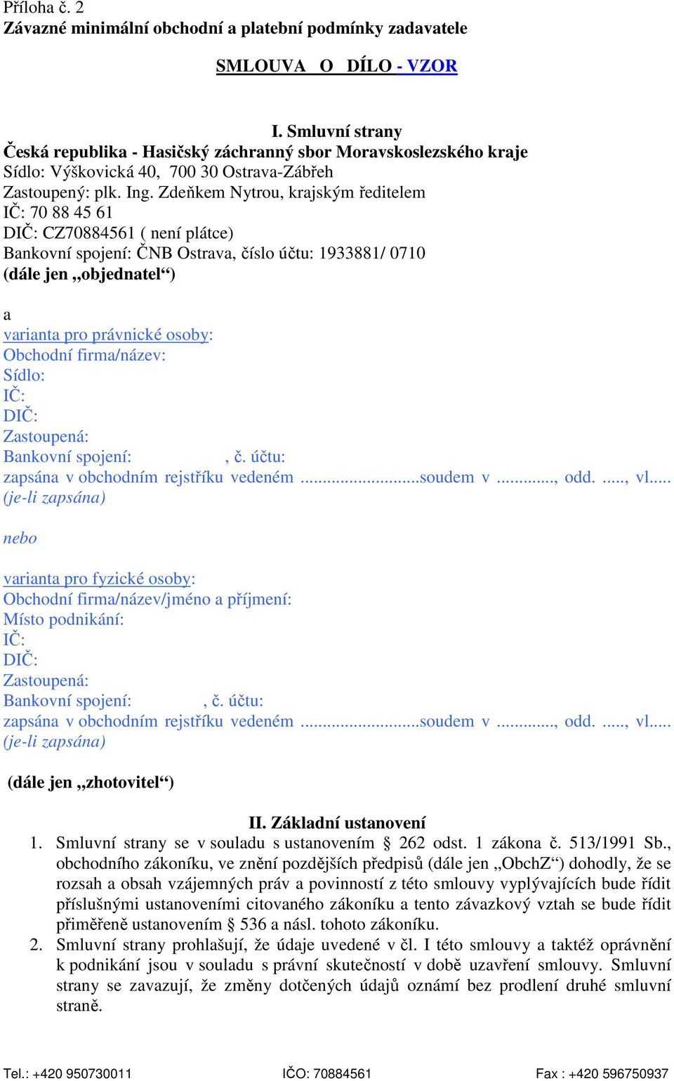 Zdeňkem Nytrou, krajským ředitelem IČ: 70 88 45 61 DIČ: CZ70884561 ( není plátce) Bankovní spojení: ČNB Ostrava, číslo účtu: 1933881/ 0710 (dále jen objednatel ) a varianta pro právnické osoby: