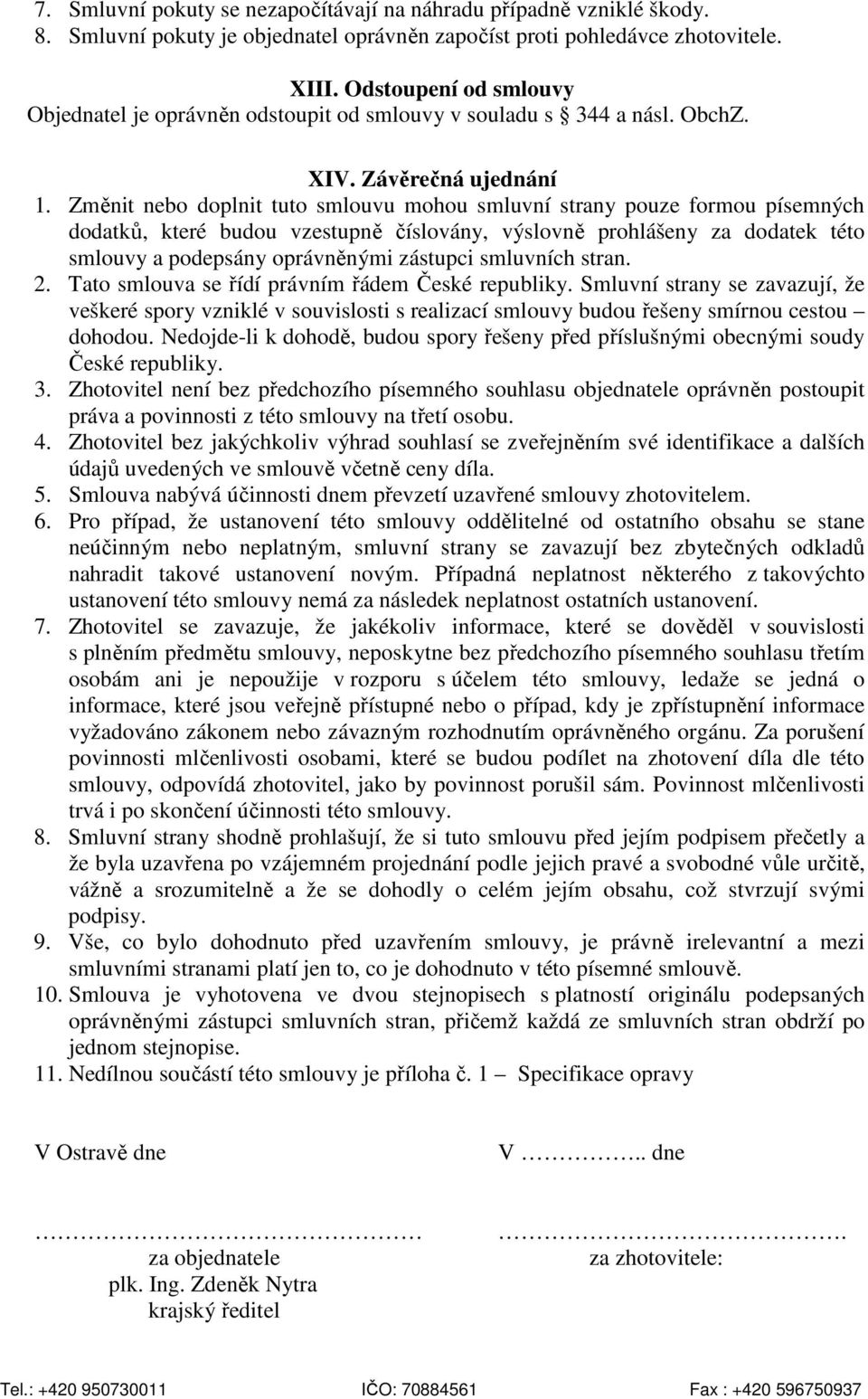 Změnit nebo doplnit tuto smlouvu mohou smluvní strany pouze formou písemných dodatků, které budou vzestupně číslovány, výslovně prohlášeny za dodatek této smlouvy a podepsány oprávněnými zástupci