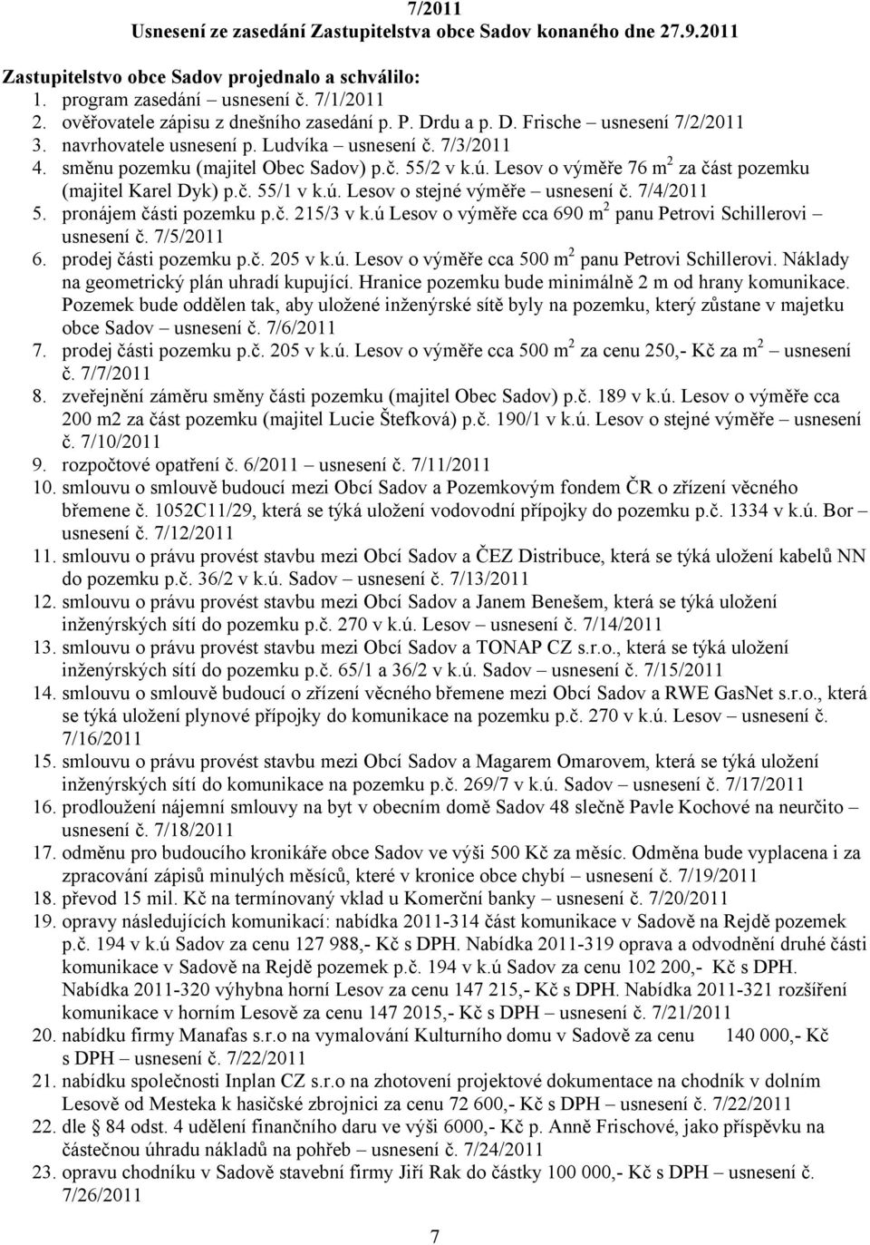 Lesov o výměře 76 m 2 za část pozemku (majitel Karel Dyk) p.č. 55/1 v k.ú. Lesov o stejné výměře usnesení č. 7/4/2011 5. pronájem části pozemku p.č. 215/3 v k.