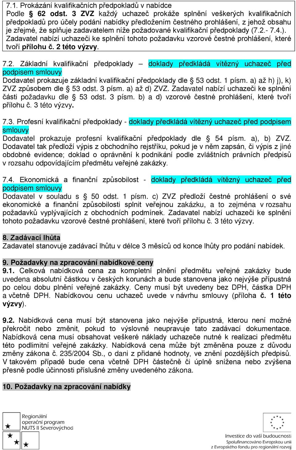 kvalifikační předpoklady (7.2.- 7.4.). Zadavatel nabízí uchazeči ke splnění tohoto požadavku vzorové čestné prohlášení, které tvoří přílohu č. 2 této výzvy. 7.2. Základní kvalifikační předpoklady doklady předkládá vítězný uchazeč před podpisem smlouvy Dodavatel prokazuje základní kvalifikační předpoklady dle 53 odst.