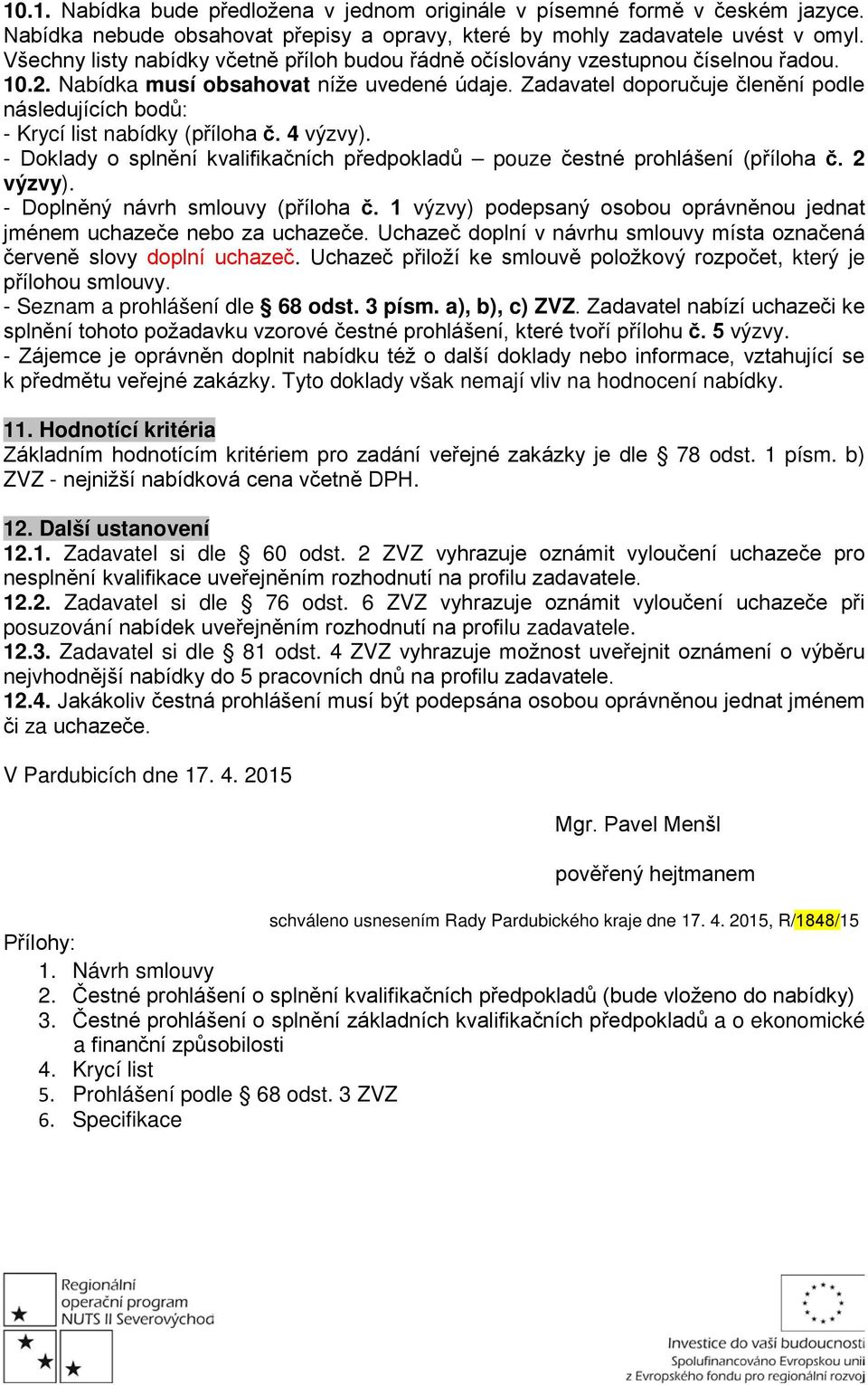 Zadavatel doporučuje členění podle následujících bodů: - Krycí list nabídky (příloha č. 4 výzvy). - Doklady o splnění kvalifikačních předpokladů pouze čestné prohlášení (příloha č. 2 výzvy).