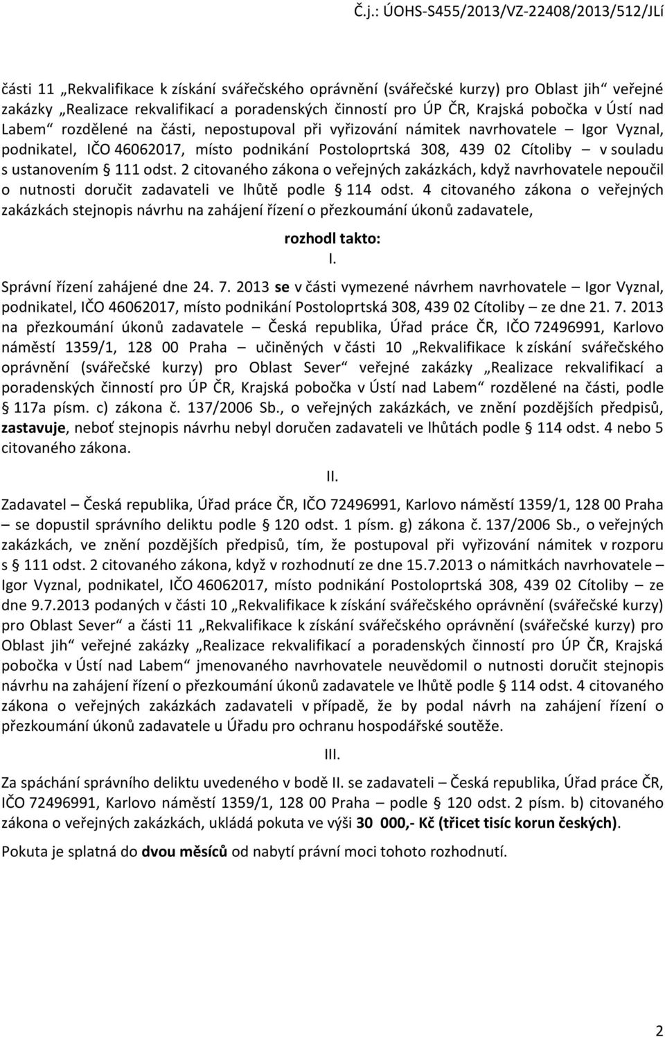 2 citovaného zákona o veřejných zakázkách, když navrhovatele nepoučil o nutnosti doručit zadavateli ve lhůtě podle 114 odst.