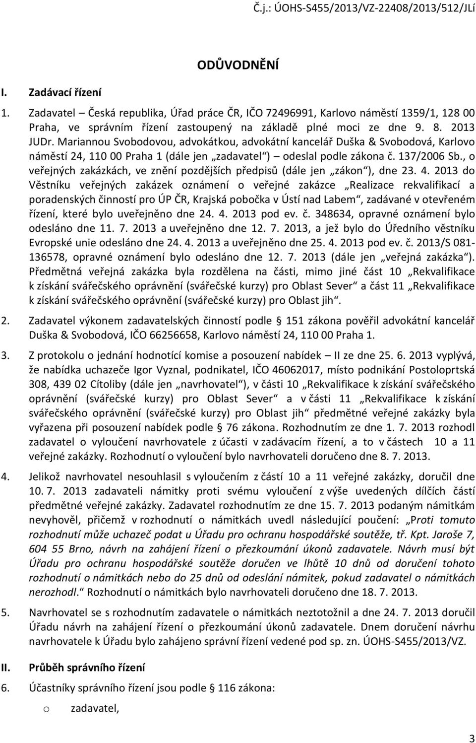 , o veřejných zakázkách, ve znění pozdějších předpisů (dále jen zákon ), dne 23. 4.