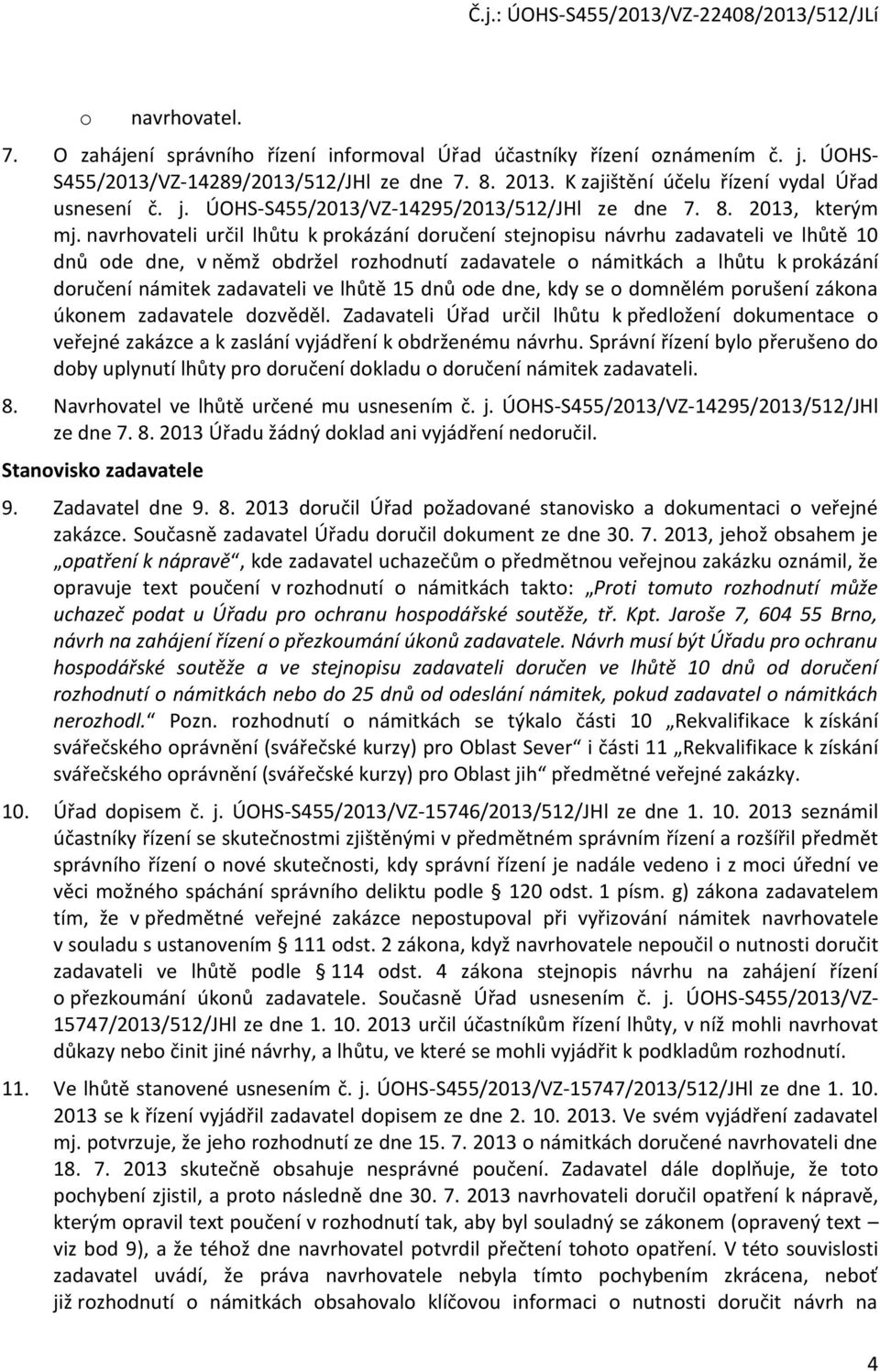 navrhovateli určil lhůtu k prokázání doručení stejnopisu návrhu zadavateli ve lhůtě 10 dnů ode dne, v němž obdržel rozhodnutí zadavatele o námitkách a lhůtu k prokázání doručení námitek zadavateli ve