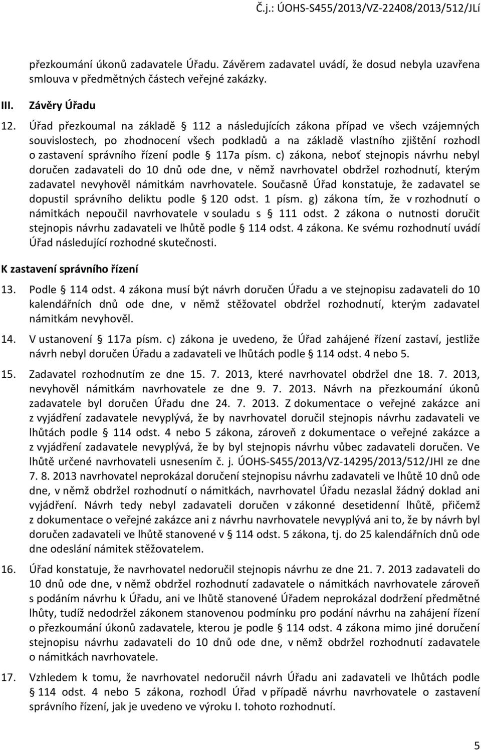 117a písm. c) zákona, neboť stejnopis návrhu nebyl doručen zadavateli do 10 dnů ode dne, v němž navrhovatel obdržel rozhodnutí, kterým zadavatel nevyhověl námitkám navrhovatele.