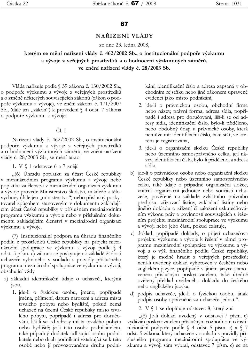 , o podpoře výzkumu a vývoje z veřejných prostředků a o změně některých souvisejících zákonů (zákon o podpoře výzkumu a vývoje), ve znění zákona č. 171/2007 Sb., (dále jen zákon ) k provedení 4 odst.