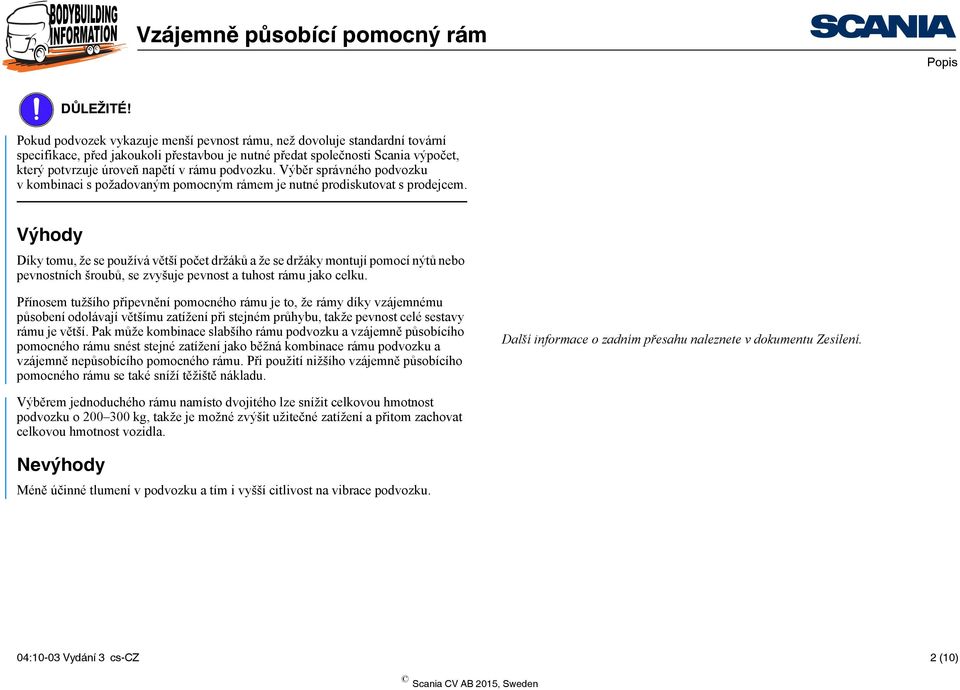 podvozku. Výběr správného podvozku v kombinaci s požadovaným pomocným rámem je nutné prodiskutovat s prodejcem.