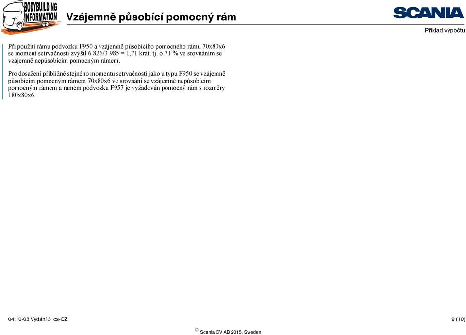 Pro dosažení přibližně stejného momentu setrvačnosti jako u typu F950 se vzájemně působícím pomocným rámem 70x80x6 ve