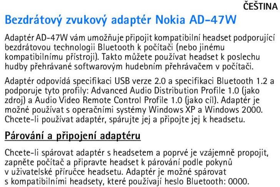 2 a podporuje tyto profily: Advanced Audio Distribution Profile 1.0 (jako zdroj) a Audio Video Remote Control Profile 1.0 (jako cíl).