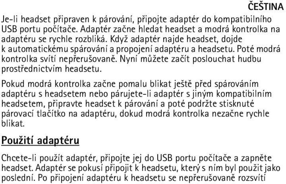 Pokud modrá kontrolka zaène pomalu blikat je¹tì pøed spárováním adaptéru s headsetem nebo párujete-li adaptér s jiným kompatibilním headsetem, pøipravte headset k párování a poté podr¾te stisknuté