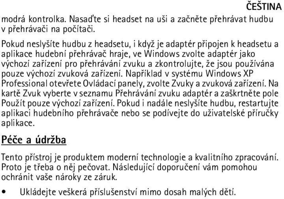 jsou pou¾ívána pouze výchozí zvuková zaøízení. Napøíklad v systému Windows XP Professional otevøete Ovládací panely, zvolte Zvuky a zvuková zaøízení.