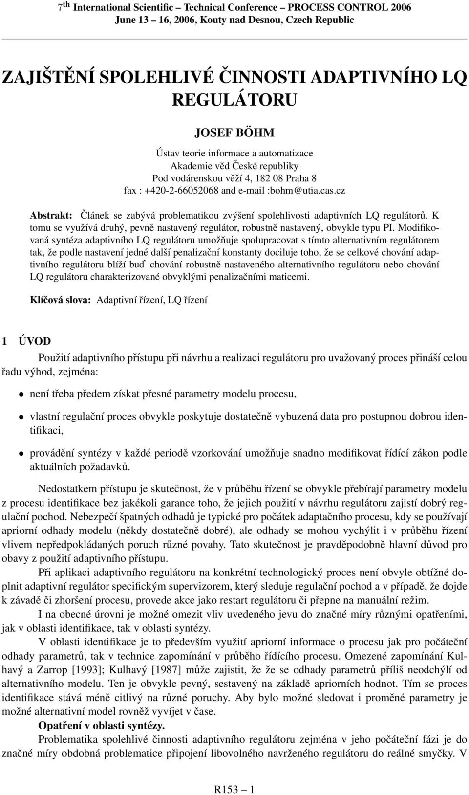 K tomu se využívá druhý, pevně nastavený regulátor, robustně nastavený, obvykle typu PI.