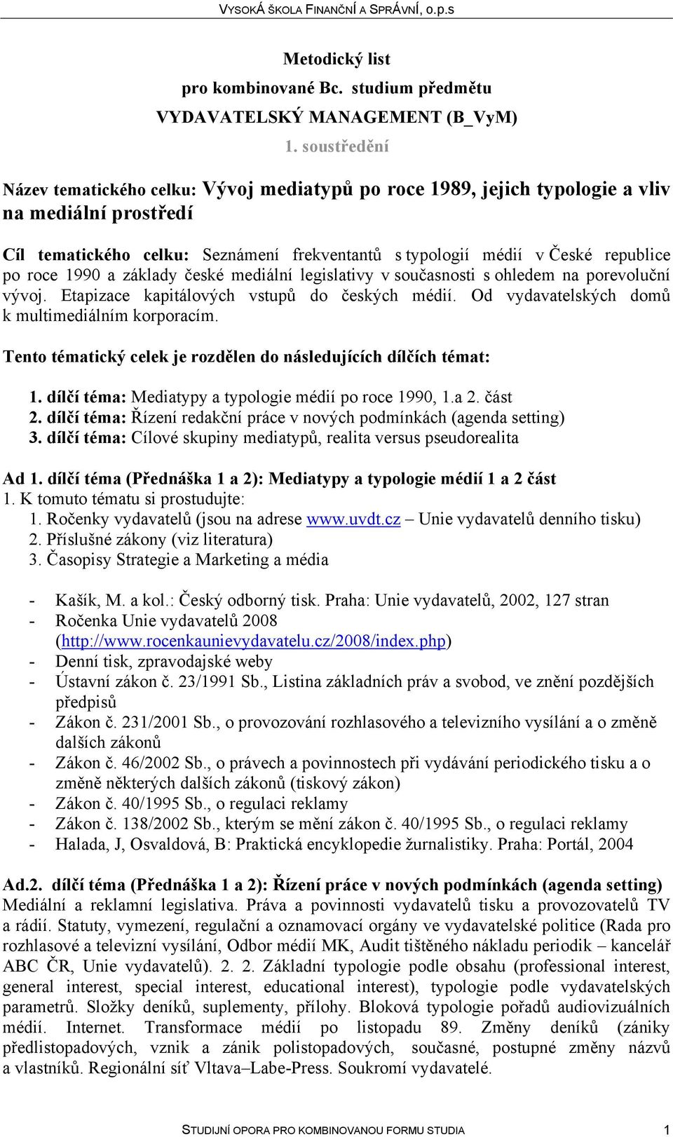 Tento tématický celek je rozdělen do následujících dílčích témat: 1. dílčí téma: Mediatypy a typologie médií po roce 1990, 1.a 2. část 2.