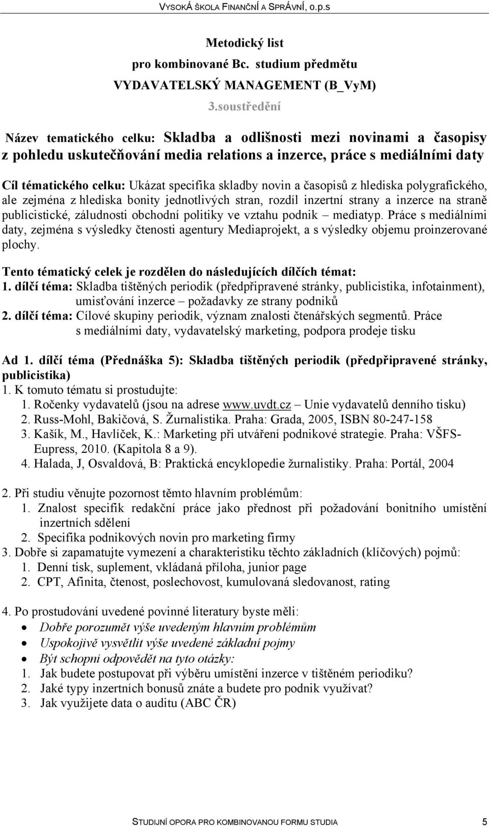 podnik mediatyp. Práce s mediálními daty, zejména s výsledky čtenosti agentury Mediaprojekt, a s výsledky objemu proinzerované plochy.