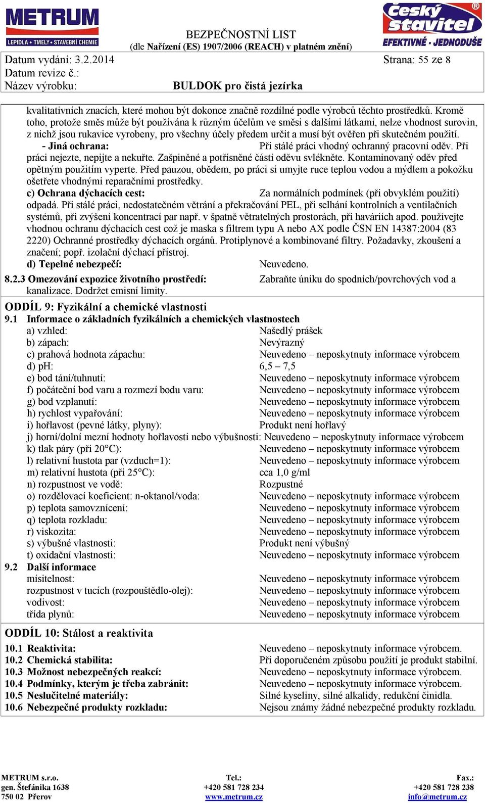 skutečném použití. - Jiná ochrana: Při stálé práci vhodný ochranný pracovní oděv. Při práci nejezte, nepijte a nekuřte. Zašpiněné a potřísněné části oděvu svlékněte.