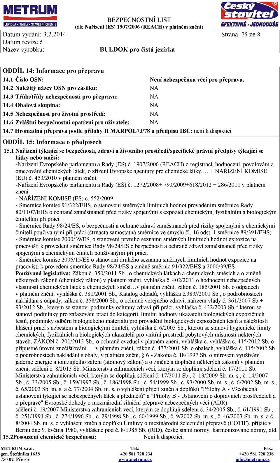 7 Hromadná přeprava podle přílohy II MARPOL73/78 a předpisu IBC: není k dispozici ODDÍL 15: Informace o předpisech 15.