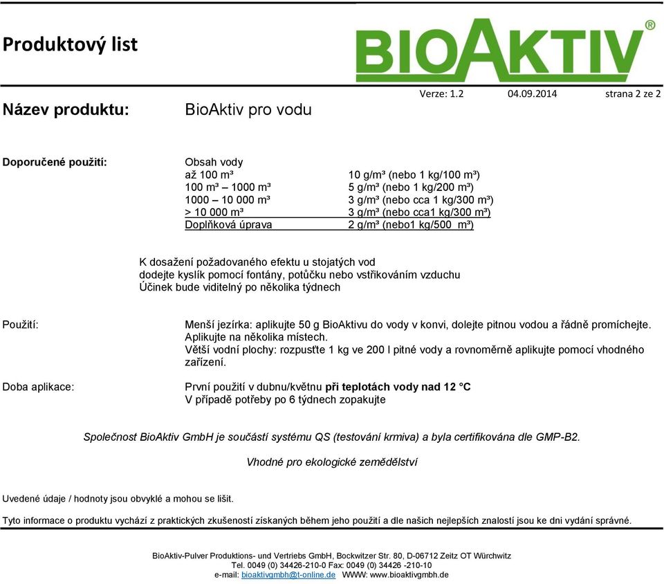 cca1 kg/300 m³) Doplňková úprava 2 g/m³ (nebo1 kg/500 m³) K dosažení požadovaného efektu u stojatých vod dodejte kyslík pomocí fontány, potůčku nebo vstřikováním vzduchu Účinek bude viditelný po