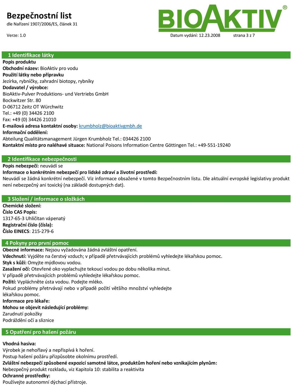 Produktions- und Vertriebs GmbH Bockwitzer Str. 80 D-06712 Zeitz OT Würchwitz Tel.: +49 (0) 34426 2100 Fax: +49 (0) 34426 21010 E-mailová adresa kontaktní osoby: krumbholz@bioaktivgmbh.