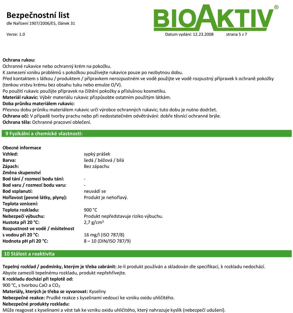 Po použití rukavic použijte přípravek na čištění pokožky a příslušnou kosmetiku. Materiál rukavic: Výběr materiálu rukavic přizpůsobte ostatním použitým látkám.