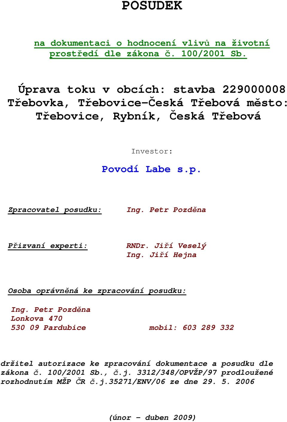 Petr Pozděna Přizvaní experti: RNDr. Jiří Veselý Ing. Jiří Hejna Osoba oprávněná ke zpracování posudku: Ing.