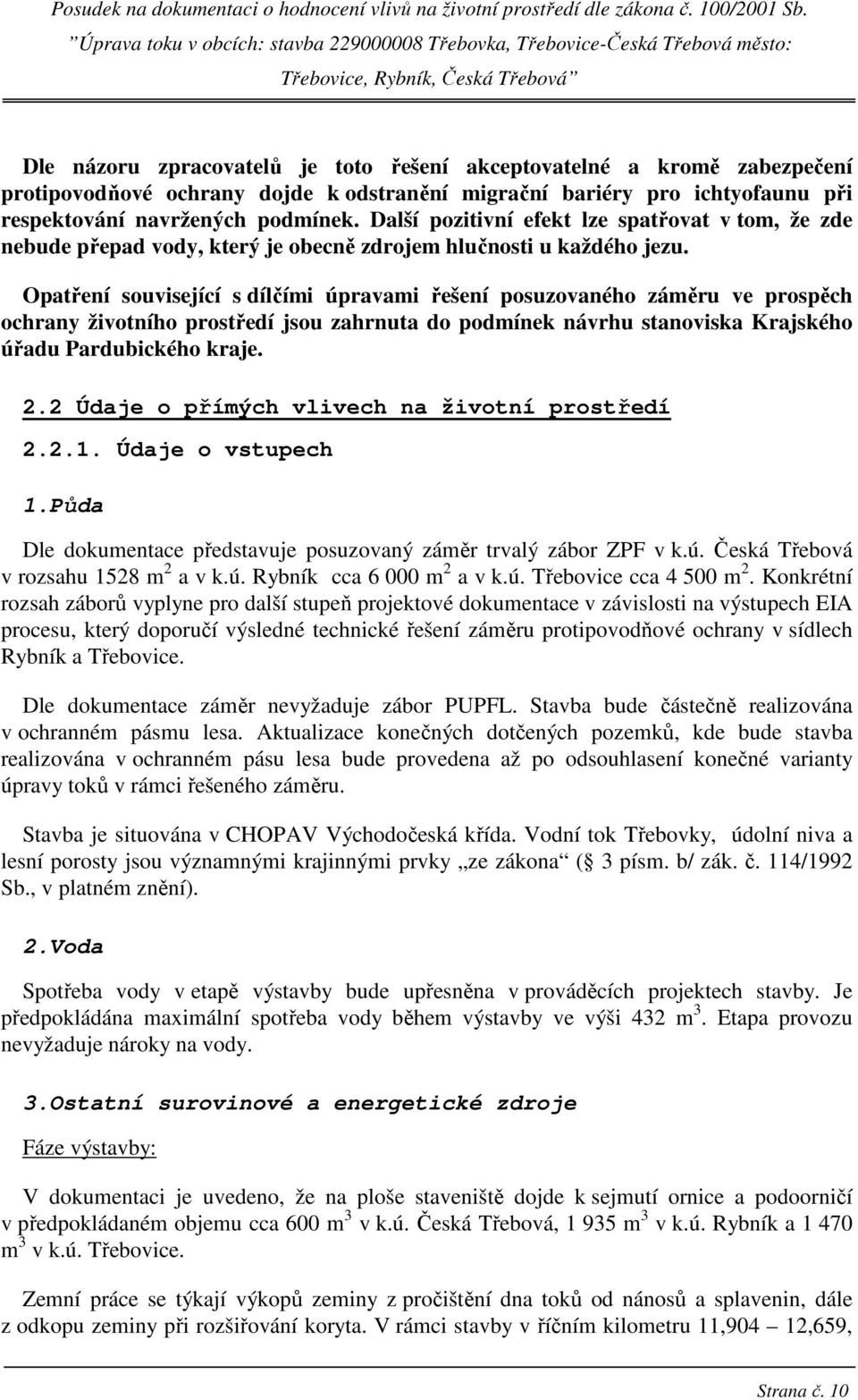 Opatření související s dílčími úpravami řešení posuzovaného záměru ve prospěch ochrany životního prostředí jsou zahrnuta do podmínek návrhu stanoviska Krajského úřadu Pardubického kraje. 2.