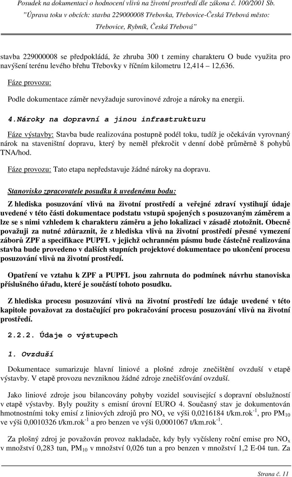 Nároky na dopravní a jinou infrastrukturu Fáze výstavby: Stavba bude realizována postupně podél toku, tudíž je očekáván vyrovnaný nárok na staveništní dopravu, který by neměl překročit v denní době