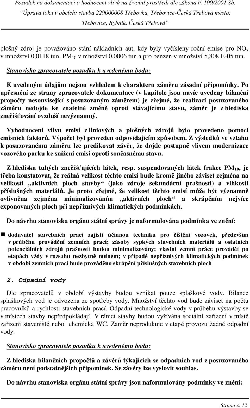 Po upřesnění ze strany zpracovatele dokumentace (v kapitole jsou navíc uvedeny bilanční propočty nesouvisející s posuzovaným záměrem) je zřejmé, že realizací posuzovaného záměru nedojde ke znatelné