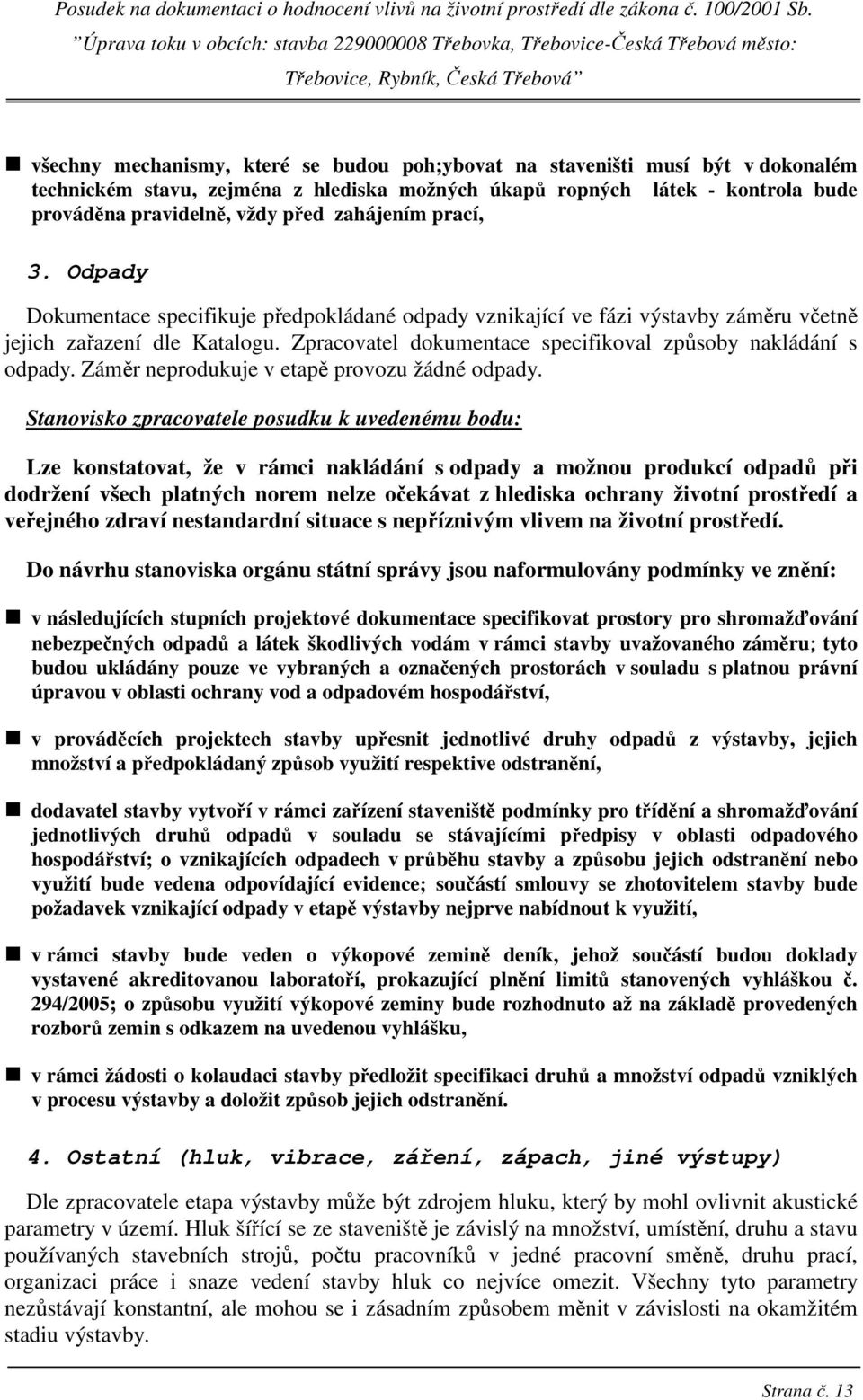 Zpracovatel dokumentace specifikoval způsoby nakládání s odpady. Záměr neprodukuje v etapě provozu žádné odpady.
