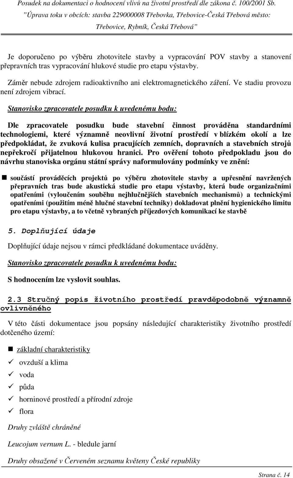 Stanovisko zpracovatele posudku k uvedenému bodu: Dle zpracovatele posudku bude stavební činnost prováděna standardními technologiemi, které významně neovlivní životní prostředí v blízkém okolí a lze