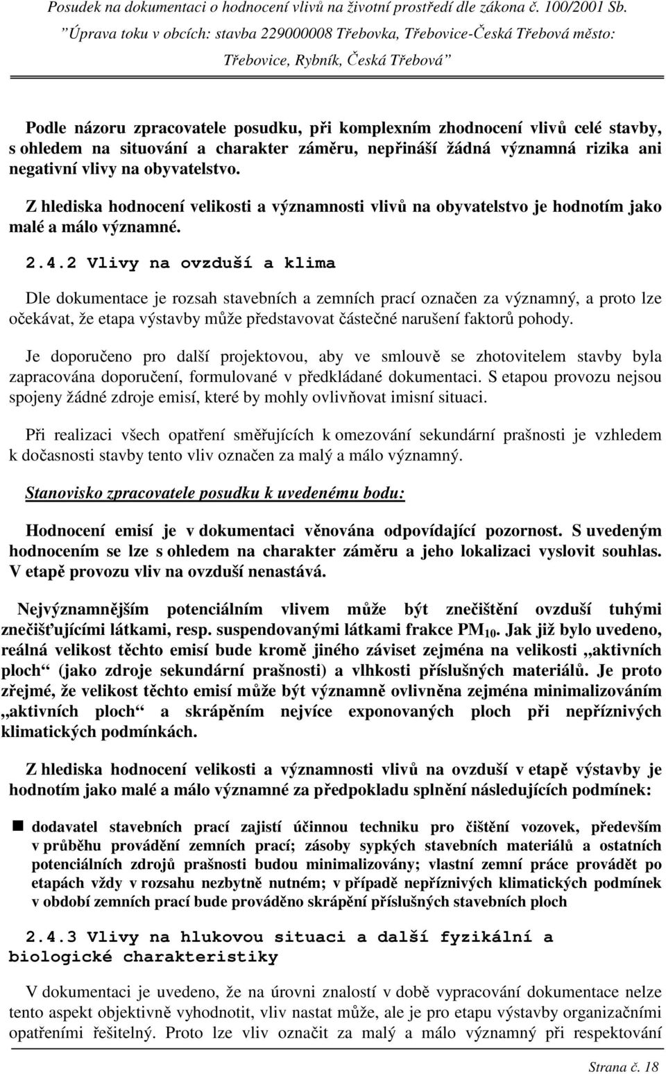 2 Vlivy na ovzduší a klima Dle dokumentace je rozsah stavebních a zemních prací označen za významný, a proto lze očekávat, že etapa výstavby může představovat částečné narušení faktorů pohody.