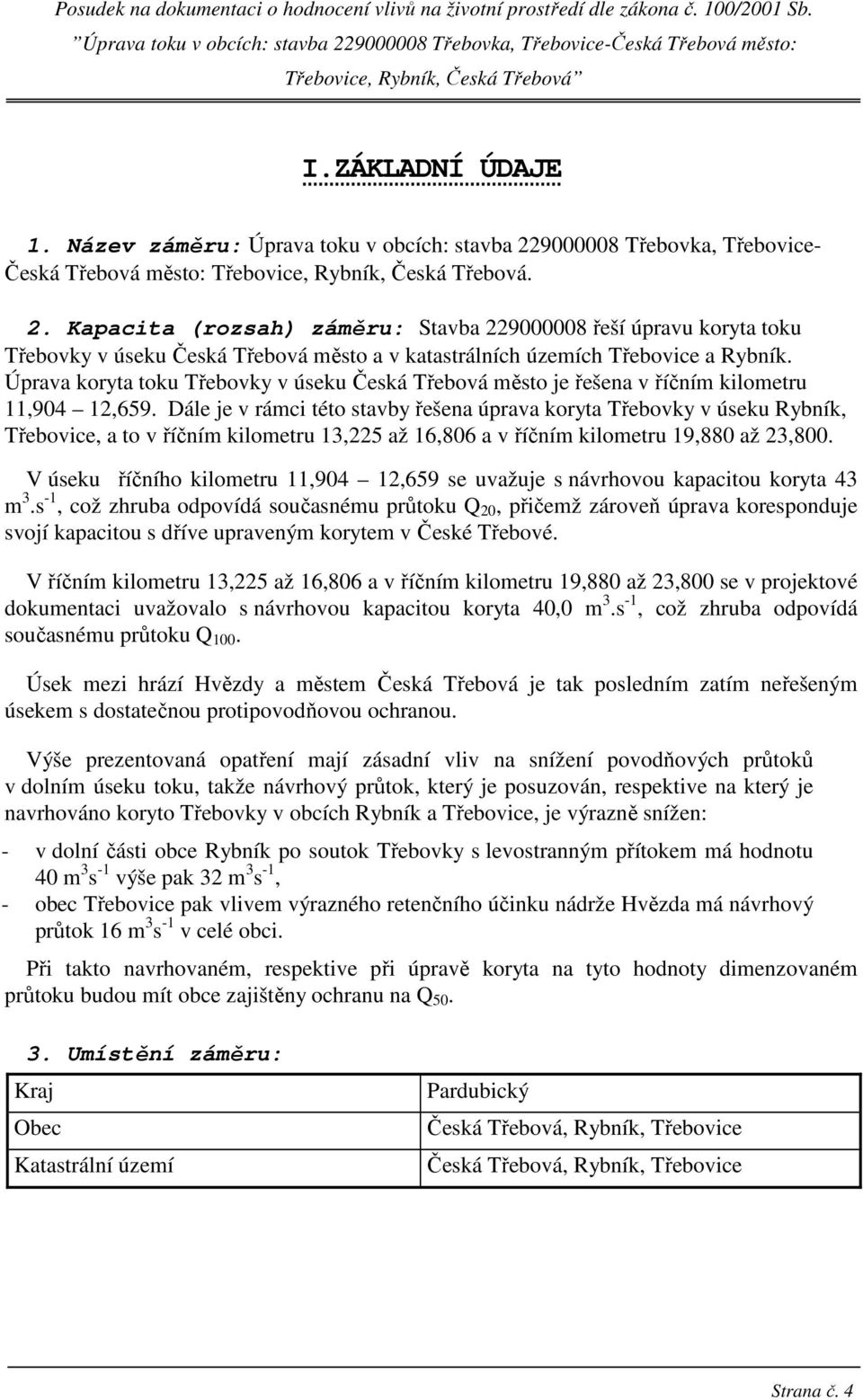 Kapacita (rozsah) záměru: Stavba 229000008 řeší úpravu koryta toku Třebovky v úseku Česká Třebová město a v katastrálních územích Třebovice a Rybník.