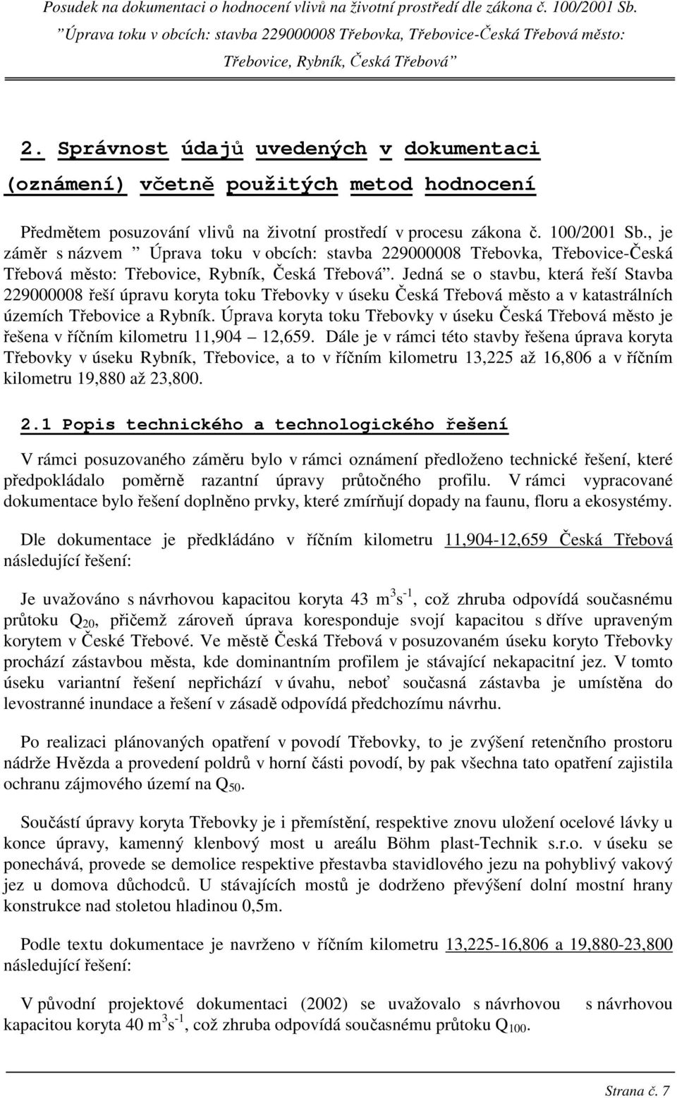 Jedná se o stavbu, která řeší Stavba 229000008 řeší úpravu koryta toku Třebovky v úseku Česká Třebová město a v katastrálních územích Třebovice a Rybník.