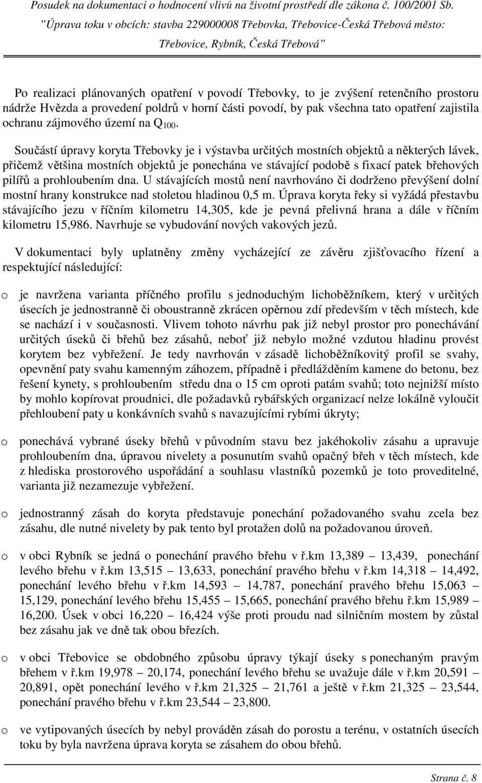 Součástí úpravy koryta Třebovky je i výstavba určitých mostních objektů a některých lávek, přičemž většina mostních objektů je ponechána ve stávající podobě s fixací patek břehových pilířů a