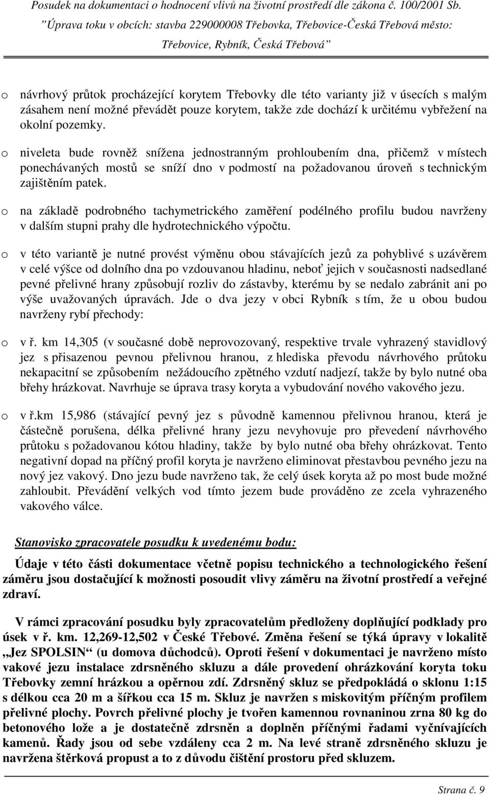 o na základě podrobného tachymetrického zaměření podélného profilu budou navrženy v dalším stupni prahy dle hydrotechnického výpočtu.